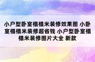 小户型卧室榻榻米装修效果图 小卧室榻榻米装修超省钱 小户型卧室榻榻米装修图片大全 新款